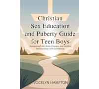 Christian Sex Education and Puberty Guide for Teen Boys: Navigating Faith, Body Changes, and Healthy Relationships with Confidence