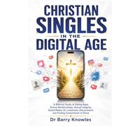Christian Singles in the Digital Age: A Biblical Guide to Dating Apps, Online Relationships, Sexual Integrity, Social Media, AI, Loneliness, ... in Christ (In the Digital Age Series)