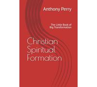 Christian Spiritual Formation: The Little Book of Big Transformation