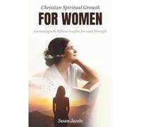 Christian Spiritual Growth for Women: Journaling with Biblical Insights for Inner Strength (Empowered by Faith: Healing and Growth Guides for Christian Women series)