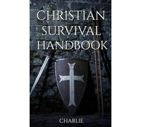 CHRISTIAN SURVIVAL HANDBOOK: Faith, Logistics, and Strategic Preparedness for the End Times