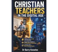 Christian Teachers in the Digital Age: A Biblical Guide to Faith in the Classroom, Engage Today’s Students in AI & Educational Technology, and Teach ... Purpose (In the Digital Age Series)