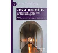 Christian Temporalities: Living Between the Already Fulfilled and the Not Yet Completed (Contemporary Anthropology of Religion)