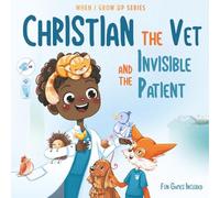 Christian The Vet and the Invisible Patient. Personalized Story About Veterinarian ("When I Grow Up" Series for Christian)