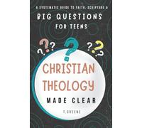 Christian Theology Made Clear | A Systematic Guide to Faith, Scripture, and Big Questions for Teens: Honest Answers to Life’s Biggest Questions, ... and Thoughtful Teens (Faith, Forward.)