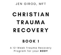 Christian Trauma Recovery Book 1: A 12-Week Trauma Recovery Program for Your BODY