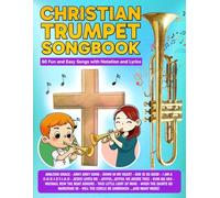 Christian Trumpet Songbook: 60 Fun and Easy Songs with Notation and Lyrics (Beginner Trumpet Songbooks)