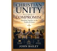 Christian Unity Without Compromise: Standing Together in the Truth of Christ (Christian Books on History, Doctrine, and Helping Others)