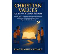 CHRISTIAN VALUES FOR YOUNG & OLDER READERS:: Building Faith & Character Heartwarming Adventures, A Collection of Inspirational Short Stories (Ages 8-17, Adults/Parents)