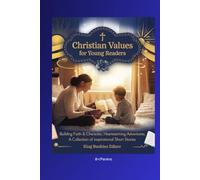 CHRISTIAN VALUES FOR YOUNG READERS: Building Faith & Character, Heartwarming Adventures, A Collection of Inspirational Short Stories (8+/Parents)