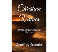 Christian Virtues: Formed in the Character of Christ