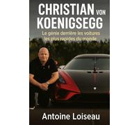 Christian von Koenigsegg - Le génie derrière les voitures les plus rapides du monde: Découvrez comment un entrepreneur suédois inconnu a révolutionné l’industrie automobile en solo
