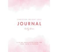 Christian Weight Loss Journal: A 90-Day Grace-Filled Guide for Food, Faith, & Freedom