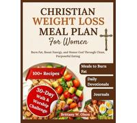 Christian Weight Loss Meal Plan for Women: Burn Fat, Boost Energy, and Honor God Through Clean, Purposeful Eating