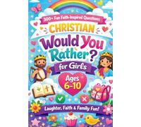 Christian Would You Rather for Girls Ages 6-10: 300+ Fun Faith-Inspired Questions for Laughter, Confidence & Family Conversations