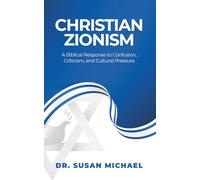 Christian Zionism: A Biblical Response to Confusion, Criticism, and Culture Pressure