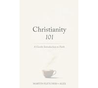 Christianity 101: Foundations of Faith: A Gentle Introduction to Faith