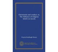 Christianity and conduct, or, The Influence of religious beliefs on morals
