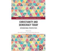 Christianity and Democracy Today: International Perspectives (Studies in World Christianity and Interreligious Relations)