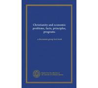 Christianity and economic problems, facts, principles, programs: a discussion group text-book