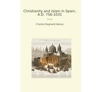 Christianity and Islam in Spain, A.D. 756-1031 (Classic Books)