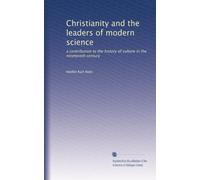 Christianity and the leaders of modern science: a contribution to the history of culture in the nineteenth century