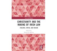 Christianity and the Making of Irish Law: Violence, Virtue, and Reason (Law and Religion)
