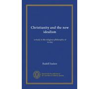 Christianity and the new idealism: a study in the religious philosophy of to-day