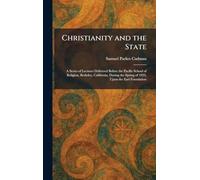 Christianity and the State: A Series of Lectures Delivered Before the Pacific School of Religion, Berkeley, California, During the Spring of 1922, Upon the Earl Foundation