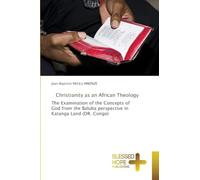 Christianity as an African Theology: The Examination of the Concepts of God from the Baluba perspective in Katanga Land (DR. Congo)