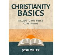 Christianity Basics: A Guide to the Bible's Core Truths