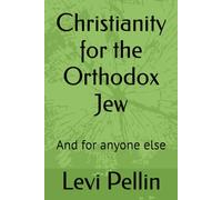 Christianity for the Orthodox Jew: And for anyone else