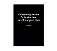Christianity for the Orthodox Jew: and for anyone else