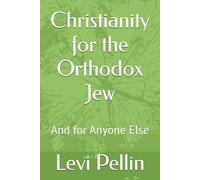 Christianity for the Orthodox Jew: And for Anyone Else