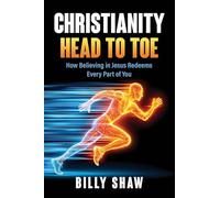Christianity Head to Toe: How Believing in Jesus Redeems Every Part of You