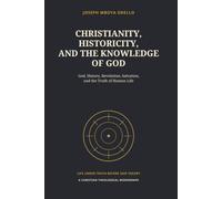 CHRISTIANITY, HISTORICITY, AND THE KNOWLEDGE OF GOD: God, History, Revelation, Salvation,and the Truth of Human Life