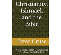 Christianity, Ishmael, and the Bible: A rare study on Non-Jewish Semitic Peoples of the Middle East
