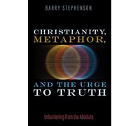 Christianity, Metaphor, and the Urge to Truth: Unburdening from the Absolute