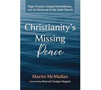 Christianity s Missing Peace: Pope Francis, Gospel Nonviolence, and the Renewal of the Irish Church