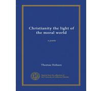 Christianity the light of the moral world: a poem