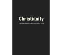 Christianity: The Very Least Every Believer Ought to Know