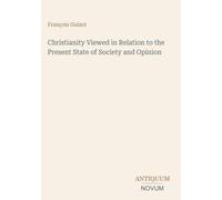 Christianity Viewed in Relation to the Present State of Society and Opinion