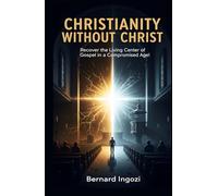 Christianity Without Christ: Recovering the Living Center of the Gospel in a Compromised Age!