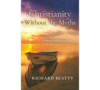 Christianity Without the Myths: A New Understanding