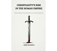 Christianity's Rise in the Roman Empire: From Persecuted Minority to State Religion
