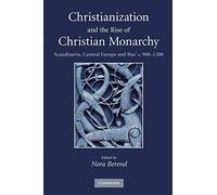 Christianization and the Rise of Christian Monarchy: Scandinavia, Central Europe and Rus' c. 900-1200