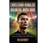 CHRISTIANO RONALDO: DREAM BIG,WORK HARD: The Inspiring Story of How Hard Work, Hope, and Discipline Built a Football Legend