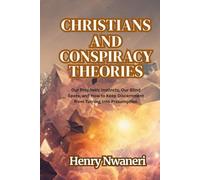 Christians And Conspiracy Theories: Our Prophetic Instincts, Our Blind Spots, and How to Keep Discernment from Turning Into Presumption