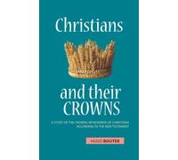 Christians and their crowns: A study of the crowns or rewards of Christians according to the New Testament