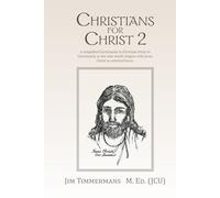 CHRISTIANS FOR CHRIST 2: A simplified Christianity to Christian Unity to Christianity as the sole world religion with Jesus Christ as restored focus.